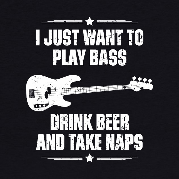 I Just Want To Play Bass Drink Beer And Take Naps Funny Quote Distressed by udesign